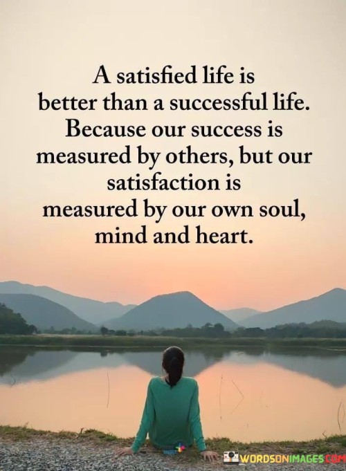 A Satisfied Life Is Better Than A Successful Life Because Our Success Quotes