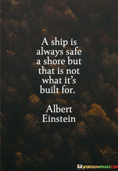 A Ship Is Always Safe A Shore But That Is Not What's Quotes