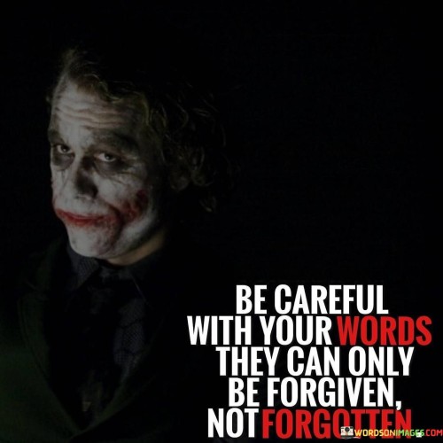 Be Careful With Your Words They Can Only Be Forgiven Quotes