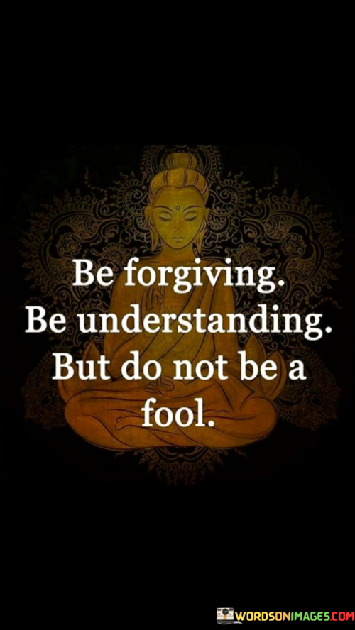 Be-Forgiving-Be-Understanding-But-Do-Not-Bee-A-Fool-Quotes.png