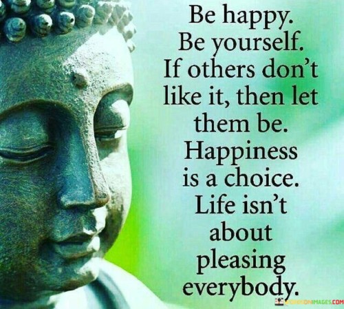 Be Happy Be Yourself If Others Don't Like It Than Let Them Be Quotes