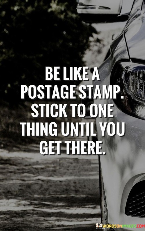 Be-Like-A-Postage-Stamp-Stick-To-One-Thing-Until-Quotes.jpeg