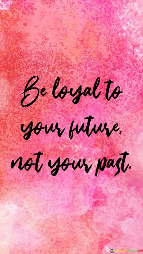 The quote "Be loyal to your future, not your past" emphasizes the importance of focusing on personal growth and moving forward rather than dwelling on past mistakes or experiences. Loyalty is typically associated with commitment and faithfulness to a person or cause, and in this context, it suggests being dedicated to one's future aspirations and goals.

Being loyal to your future means making choices and decisions that align with your long-term vision and ambitions. It encourages individuals to let go of negative influences or patterns from the past that may hinder progress and instead channel their energy into creating a better and more fulfilling future. This quote also highlights the idea of learning from the past but not being defined or confined by it. Acknowledging past experiences, whether positive or negative, can offer valuable lessons, but being overly attached to them might hold you back from embracing new opportunities and possibilities.

In essence, "Be loyal to your future, not your past" serves as a reminder to prioritize growth, self-improvement, and forward-thinking in order to shape a brighter and more promising future for oneself. It encourages resilience, adaptability, and the courage to pursue one's dreams with unwavering dedication.