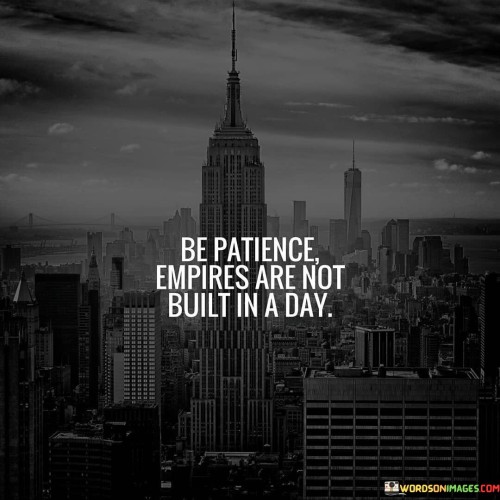 Be Patience Empires Are Not Built In A Quotes