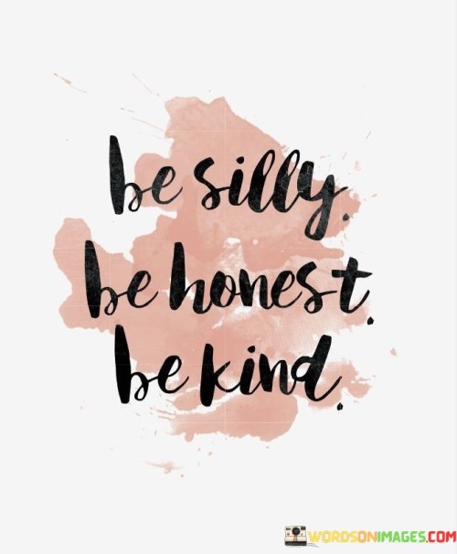 Be Silly Be Honest Be Kind Quotes