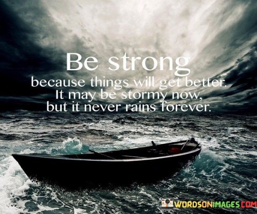 Be Strong Because Things Will Get Better It May Be Stormy Quotes