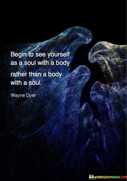 Begin-To-See-Yourself-As-A-Soul-With-A-Body-Rather-Than-Quotes.jpeg