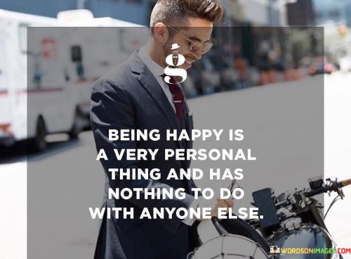 Being-Happy-Is-A-Very-Personal-Thing-And-Has-Nothing-Quotes.jpeg