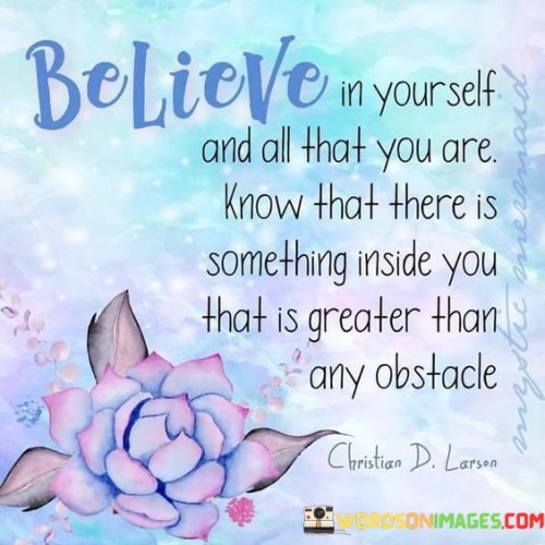 Believe-In-Yourself-And-All-That-You-Are-Know-That-There-Quotes.jpeg