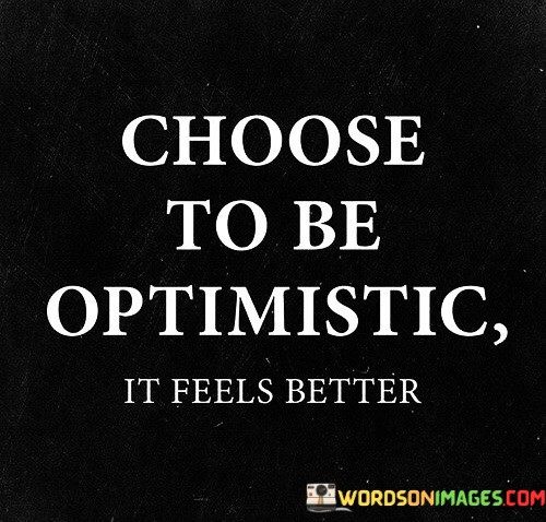 Choose-To-Be-Optimistic-It-Feels-Better-Quotes.jpeg