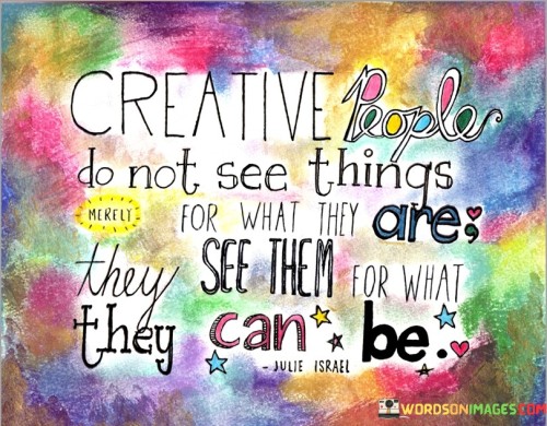 Creative-People-Do-Not-See-Things-For-What-They-Are-Quotes.jpeg