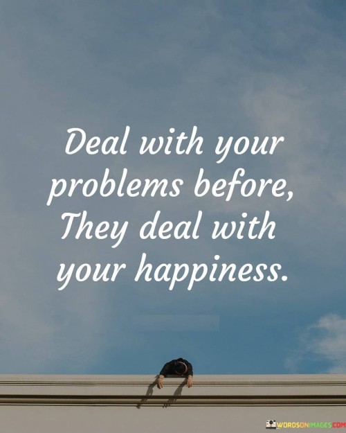 Deal-With-Your-Problems-Before-They-Deal-With-Your-Quotes.jpeg