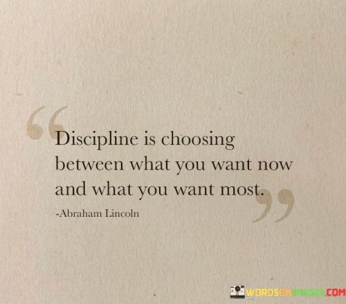 Discipline Is Choosing Between What You Want Now And What You Want Most Quotes