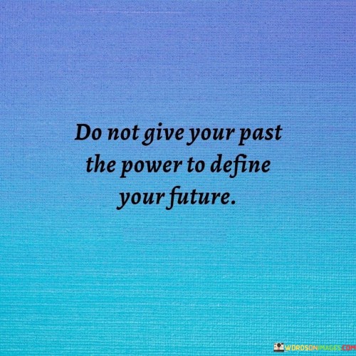 In the first paragraph, this quote emphasizes the need to break free from the constraints of one's past. It cautions against allowing past experiences or mistakes to wield undue influence over future decisions. By not giving the past excessive authority, the quote encourages personal growth and the pursuit of new opportunities.

The second paragraph highlights the transformative potential of the quote's message. It suggests that dwelling on past failures or setbacks can hinder progress, locking individuals into patterns that limit their potential. By recognizing that the past doesn't have to dictate the future, the quote inspires a sense of agency to shape one's destiny.

In the third paragraph, the quote underscores the importance of resilience and forward thinking. It implies that the power to define one's future rests in the ability to learn from the past while maintaining the courage to evolve and take bold steps. By breaking the chains of history, one can embark on a journey of self-discovery and create a future aligned with their aspirations.