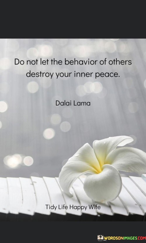 Do-Not-Let-The-Behavior-Of-Others-Destroy-Your-Inner-Peace-Quotes.jpeg