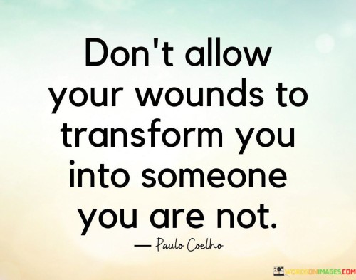 Dont-Allow-Your-Wounds-To-Transform-You-Into-Quotes.jpeg