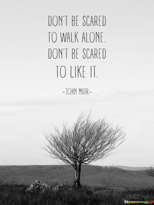 Dont-Be-Scared-To-Walk-Alone-Dont-Be-Scared-Quotes.jpeg