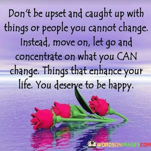 Don't Be Upset And Caught Up With Things Or People Quotes