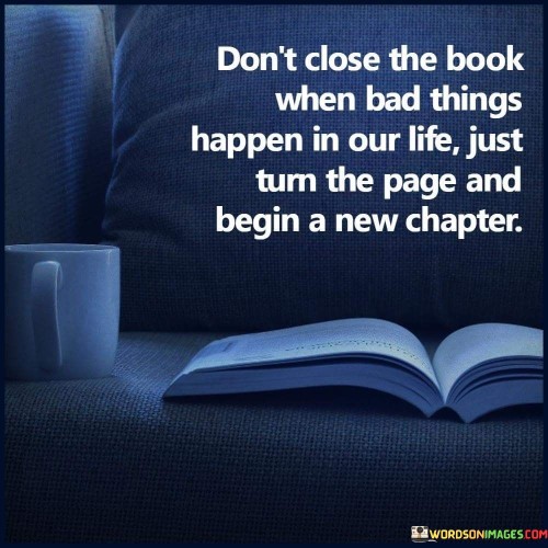 Dont-Close-The-Book-When-Bad-Things-Happen-In-Quotes.jpeg