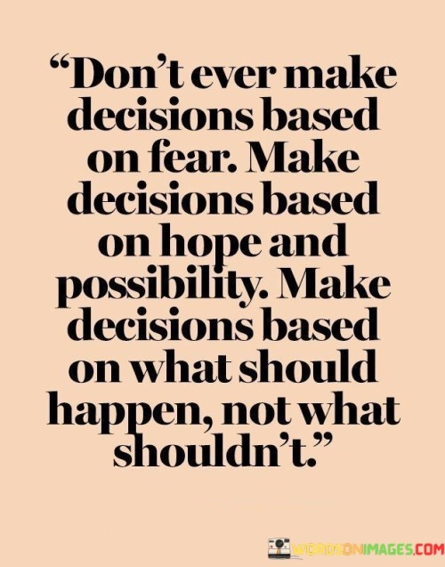 Dont-Ever-Make-Decisions-Based-On-Fear-Make-Decisions-Quotes.jpeg