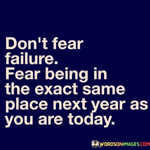 In the first paragraph, this quote emphasizes the need to transcend the fear of failure. It suggests that fearing stagnation is more critical than fearing unsuccessful attempts. By highlighting the potential consequences of not progressing, the quote encourages a proactive approach to personal growth.

The second paragraph underscores the importance of embracing change and growth. It implies that the true concern should be staying stagnant rather than taking risks. This part of the quote emphasizes the idea that even if failure occurs, it's a step towards advancement.

In the third paragraph, the quote signifies the value of continuous improvement. It motivates individuals to strive for progress and transformation. This quote ultimately underscores the significance of stepping out of one's comfort zone, reminding us that the prospect of staying stuck in the same place should be more alarming than the possibility of failure.