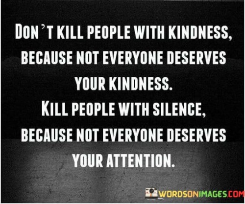 Don't Kill People With Kindness Because Not Everyone Quotes