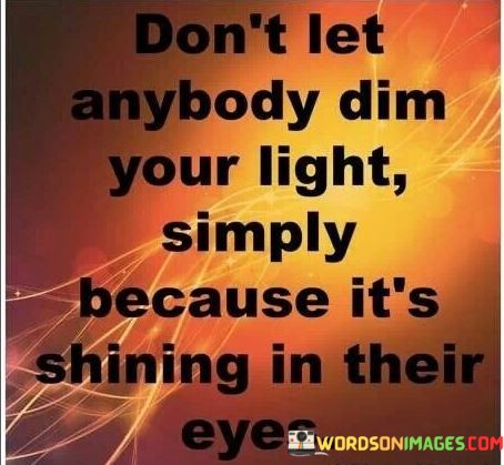 Dont-Let-Anybody-Dim-Your-Light-Simply-Quotes.jpeg