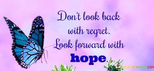 Dont-Look-Back-With-Regret-Look-Forward-With-Hope-Quotes.jpeg