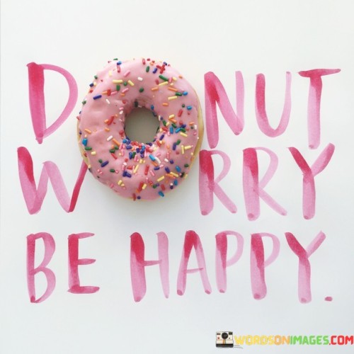 Donut-Worry-Be-Happy-Quotes.jpeg