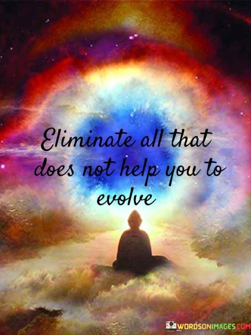 Eliminate-All-That-Does-Not-Help-You-To-Evolve-Quotes.jpeg
