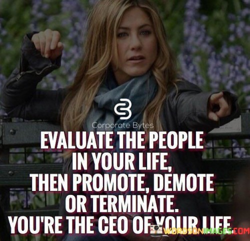 Evaluate-The-People-In-Your-Life-then-Promote--Demote-Or-Terminate-Youre-The-Ceo-Of-Your-Life-Quotes.jpeg