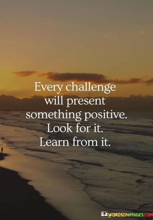 Every-Challenge-Will-Present-Something-Positive-Look-For-It-Quotes.jpeg
