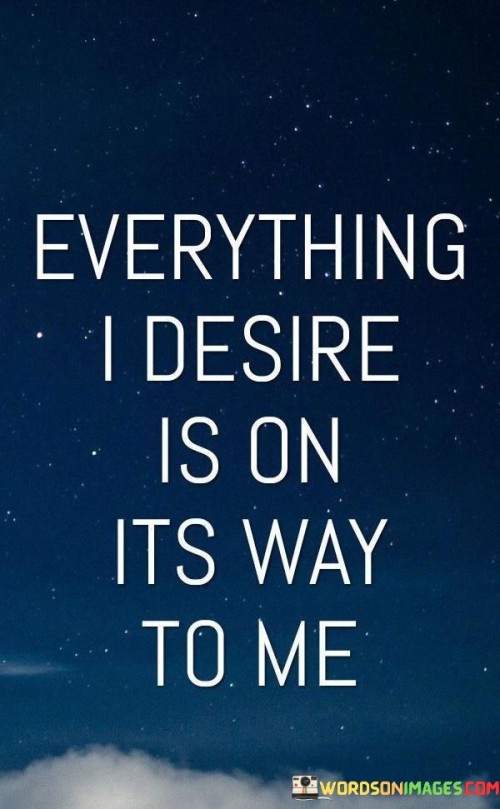 Everything I Desire Is On Its Way To Me Quotes