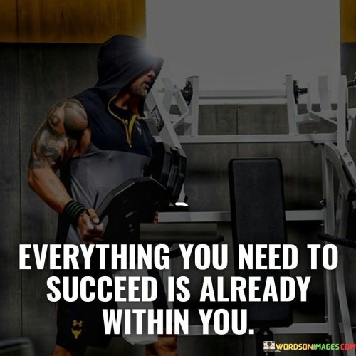 In the first paragraph, this statement conveys the notion that the essential elements for achieving success are already present within oneself. It suggests that individuals possess the necessary qualities, skills, and potential to attain their goals. By advocating for self-belief, the statement emphasizes the inherent capacity for success.

The second paragraph underscores the concept of self-discovery. It implies that individuals should tap into their inner resources and talents to realize their aspirations. This part of the statement highlights the importance of recognizing and harnessing one's intrinsic abilities.

In the third paragraph, the statement signifies the value of self-empowerment. It encourages individuals to have confidence in their capabilities and to cultivate self-awareness. This statement ultimately underscores the idea that success is a journey of realizing and nurturing the inherent strengths and qualities within oneself.