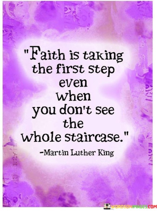 Faith Is Taking The First Step Even When You Don't See Quotes