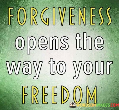 Forgiveness Opens The Way To Your Freedom Quotes