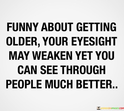 Funny About Getting Older Your Eyesight May Weaken Yet Quotes