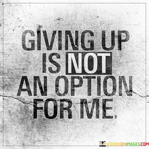 In the first paragraph, this statement firmly expresses a resolute attitude towards challenges. It suggests a strong determination to persevere despite difficulties. By advocating for unwavering commitment, the statement emphasizes the refusal to succumb to adversity.

The second paragraph underscores the concept of tenacity. It implies a mindset focused on overcoming obstacles and achieving goals. This part of the statement highlights the idea that a determined approach can lead to success.

In the third paragraph, the statement signifies the importance of resilience and grit. It encourages individuals to maintain their resolve even in the face of hardships. This statement ultimately underscores the idea that when faced with challenges, the commitment to never give up can drive individuals to find solutions and achieve their aspirations.