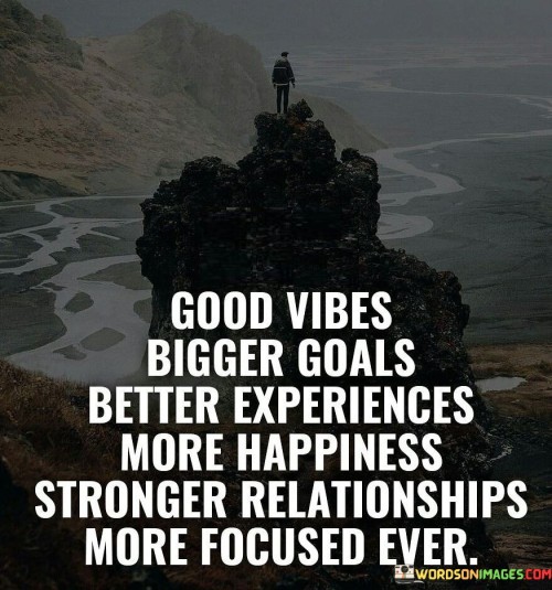 In the first paragraph, this phrase encapsulates a positive outlook on life. It suggests that maintaining good vibes—positive emotions and energy—can lead to a cascade of benefits. By emphasizing the connection between positivity and various positive outcomes, the phrase promotes a mindset that fosters growth and fulfillment.

The second paragraph underscores the concept of setting higher goals. It implies that aiming for bigger objectives can bring about meaningful accomplishments. This part of the phrase highlights the idea that challenging oneself leads to personal and professional growth.

In the third paragraph, the phrase signifies the importance of accumulating enriching experiences. It suggests that seeking better experiences contributes to a more fulfilling life. This part of the phrase underscores the significance of actively seeking out opportunities for personal growth and enjoyment.