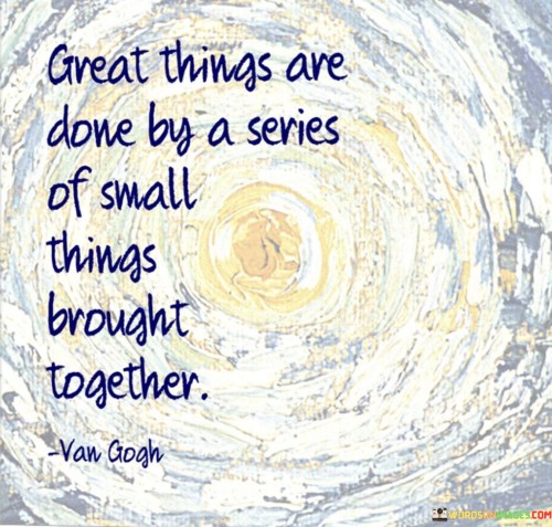 Great-Things-Are-Done-By-A-Series-Of-Small-Things-Quotes.jpeg