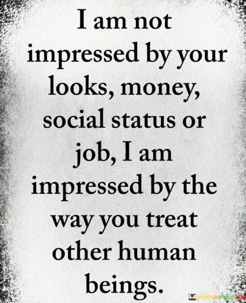 I Am Not Impressed By Your Looks Money Social Status Quotes