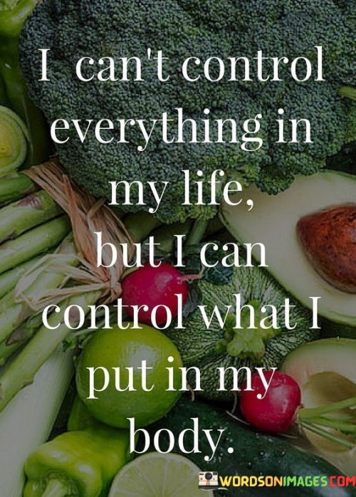 I-Cant-Control-Everything-In-My-Life-But-I-Can-Control-What-I-Put-In-My-Body-Quotes.jpeg