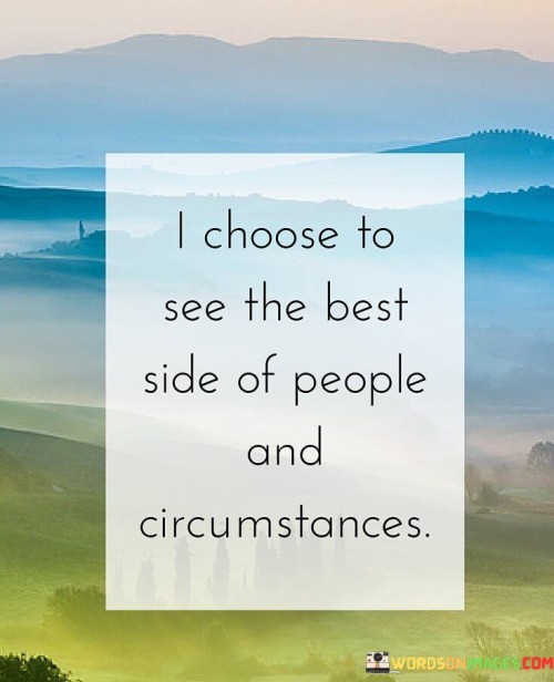I Choose To See The Best Side Of People And Circumstances Quotes