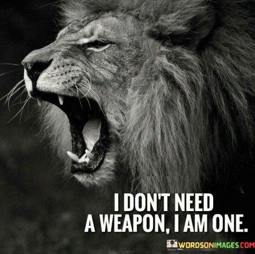 I Don't Need A Weapon I Am One Quotes