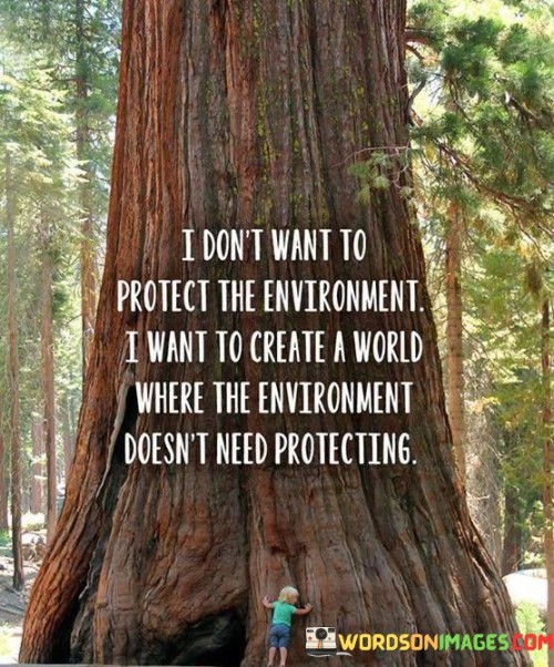 I-Dont-To-Protect-The-Environment-I-Want-To-Create-A-World-Quotes.jpeg