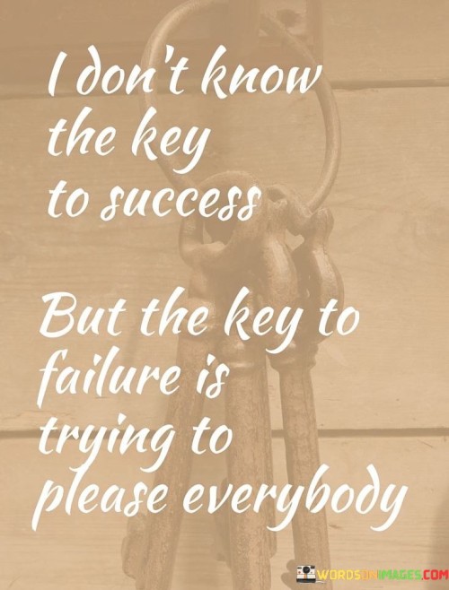 In the first paragraph, this phrase acknowledges uncertainty about the exact path to success. It suggests that the formula for achieving success is not clear-cut. By acknowledging this ambiguity, the phrase emphasizes the complex nature of achieving one's goals.

The second paragraph underscores the concept of avoiding the pursuit of universal approval. It implies that attempting to satisfy everyone can lead to failure. This part of the phrase highlights the idea that aiming to please everyone can be counterproductive and hinder personal growth.

In the third paragraph, the phrase signifies the importance of authenticity. It encourages individuals to prioritize their own values and goals rather than seeking external validation. This phrase ultimately underscores the idea that success is better pursued by remaining true to oneself, rather than attempting to please a diverse range of opinions.