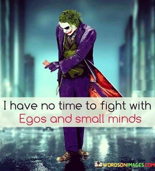 I Have No Time To Figh With Egos And Small Minds Quotes