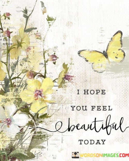 I Hope You Feel Beautiful Today Quotes