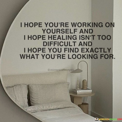 I-Hope-Youre-Working-On-Yourself-And-I-Hope-Healing-Isnt-Too-Quotes.jpeg