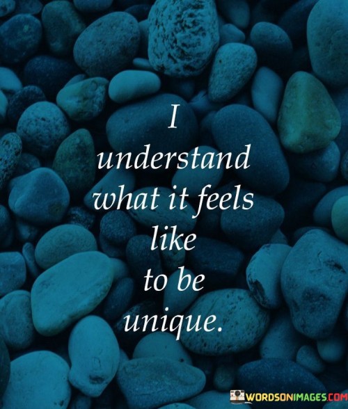 I-Understand-What-It-Feel-Like-To-Be-Unique-Quotes.jpeg